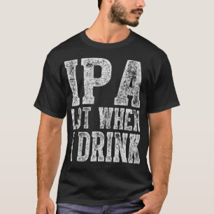 Niedliches Trinkgeschenk Funny IPA viel, wenn ich T-Shirt