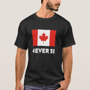 Niemals 51 Kanada-Flagge Stolze kanadische Aussage T-Shirt