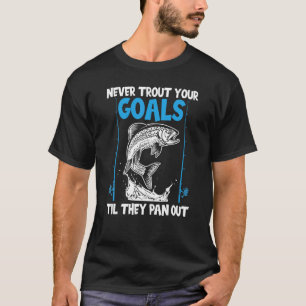Niemals Ihre Ziele trout bis sie Pan Out Forelle T-Shirt