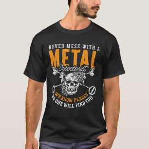 Niemals Mess mit einem Metall-Detektor Schatzsuche T-Shirt