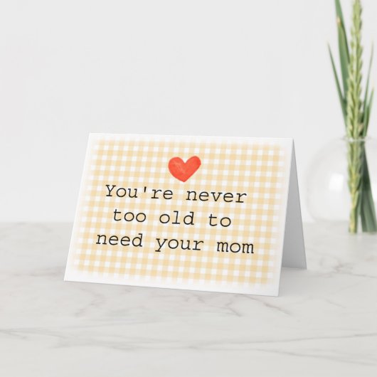 Niemals zu alt, um deine Mutter zu brauchen Mutter Karte (Vorderseite)