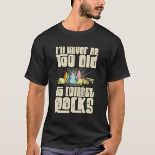 Niemals zu alt, um Felsen zu sammeln Rockhounding  T-Shirt