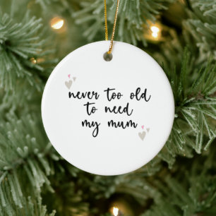 Niemals zu alt, um meine Mutter zu brauchen Mutter Keramik Ornament