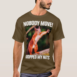 Niemand bewegt sich, ich habe meine Nüsse fallen l T-Shirt