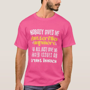 Niemand gibt mir Schmetterlinge mehr Sie alle nur T-Shirt