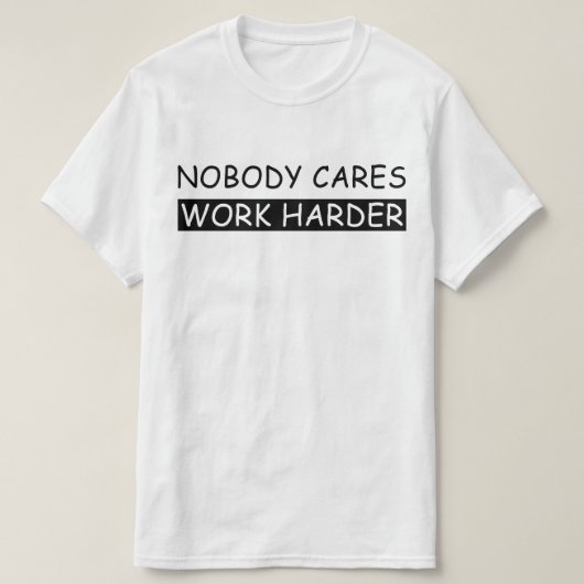 Niemand interessiert sich für härtere Arbeit T-Shirt (Design vorne)