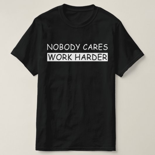 Niemand interessiert sich für härtere Arbeit T-Shirt (Design vorne)