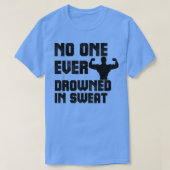 Niemand ist jemals im Schweiß 1 ertrunken T-Shirt (Design vorne)