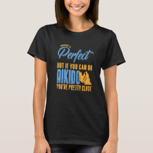 Niemand ist perfekt, aber wenn man Aikido präsent  T-Shirt