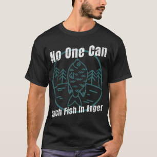 Niemand kann im Zorn Fische fangen T-Shirt