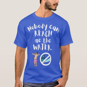 Niemand kann mich das Wasser erreichen 10 T-Shirt