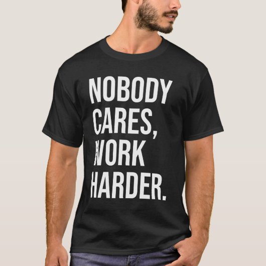 Niemand kümmert sich, Arbeit härter - Motivierend T-Shirt (Vorderseite)