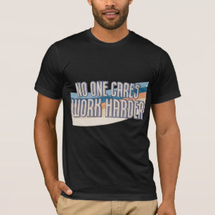 Niemand kümmert sich, arbeite härter T-Shirt