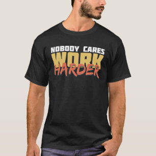 Niemand kümmert sich, arbeite härter Workout Fitn T-Shirt