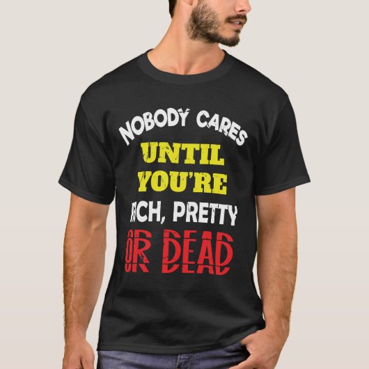 Niemand kümmert sich, bis du reich, hübsch oder T- T-Shirt (Vorderseite)