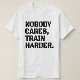 Niemand kümmert sich Trainiere härter T-Shirt