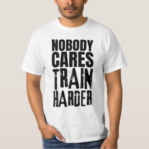 Niemand kümmert sich Trainiere härter T-Shirt