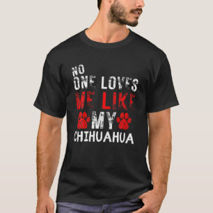 Niemand Liebe mir, wie mein Chihuahua-Hund Lover T-Shirt