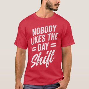 Niemand mag die Tagesverschiebung am Abend Arbeite T-Shirt