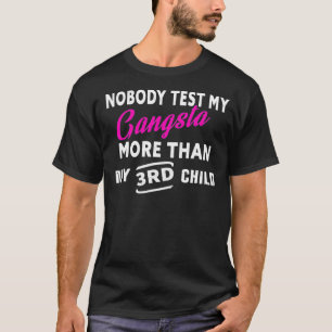 Niemand testet meinen Gangsta mehr als mein dritte T-Shirt