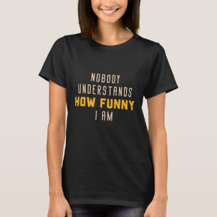 Niemand versteht, wie lustig ich bin T-Shirt