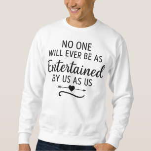 NIEMAND WIRD JEMALS VON UNS SO UNTERHALTEN WERDEN SWEATSHIRT
