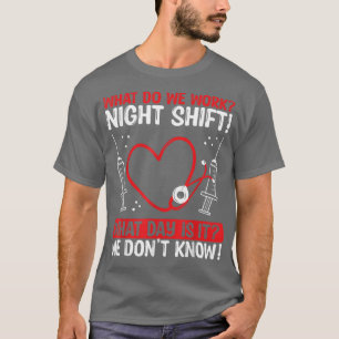 Night Shfit Nurse Appreciation What do we work RN T-Shirt