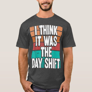 Night Shift Worker Blame Day Shift Funny Overnight T-Shirt
