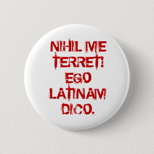 NIHIL ICH TERRET! EGO LATINAM DICO. BUTTON (Vorderseite)