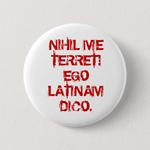 NIHIL ICH TERRET! EGO LATINAM DICO. BUTTON