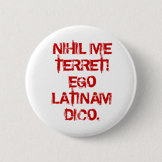 NIHIL ICH TERRET! EGO LATINAM DICO. BUTTON