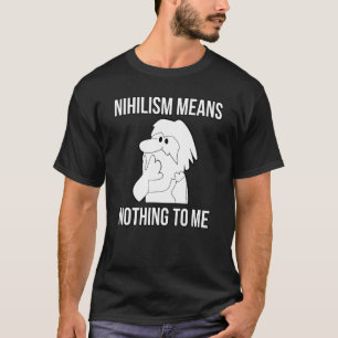 Nihilismus bedeutet für mich nichts Philosophische T-Shirt