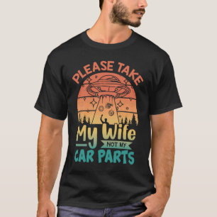 Nimm bitte meine Ehefrau, nicht meine Autoteile, u T-Shirt