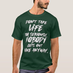 Nimm das Leben nicht ernst Niemand kommt lebendig T-Shirt