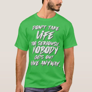 Nimm das Leben nicht ernst Niemand kommt lebendig  T-Shirt