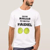 Nimm deine Bälle, wir werden Padel T - Shirt spiel (Vorderseite)