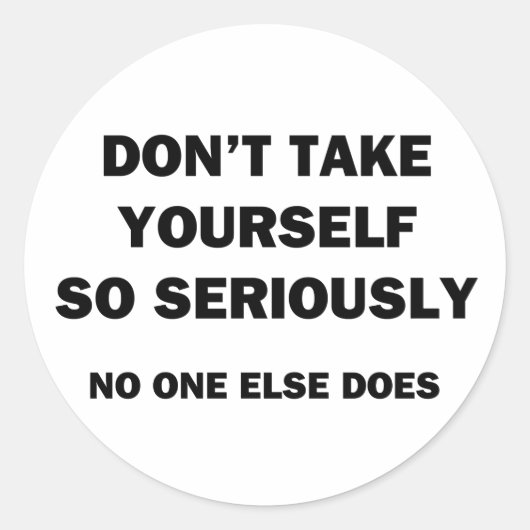 Nimm dich nicht so ernst! Niemand sonst tut es Runder Aufkleber (Vorderseite)
