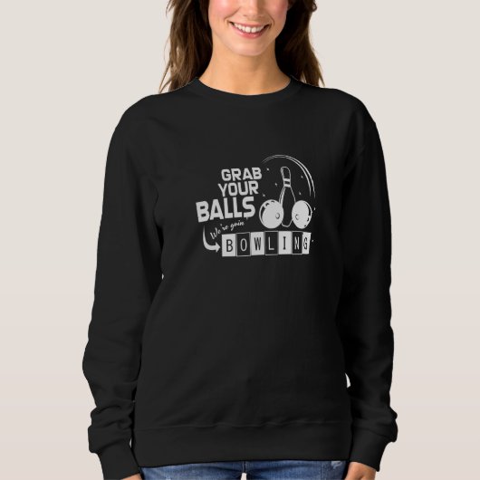 Nimm dir die Bälle, die wir Bowling Bowling machen Sweatshirt (Vorderseite)