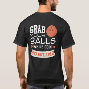 Nimm dir die Bälle, die wir jetzt Bowling machen T-Shirt