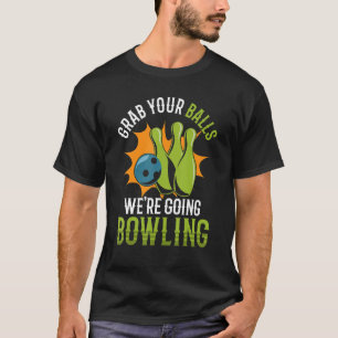 Nimm dir die Bälle, die wir jetzt Bowling machen T-Shirt