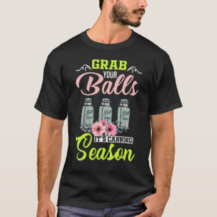 Nimm dir die Bälle, es ist Canning Saison Garden B T-Shirt