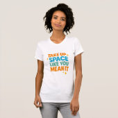 Nimm dir Raum, als ob du es ernst meinst T-Shirt (Vorne ganz)