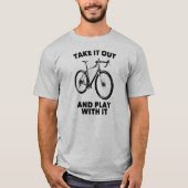 Nimm es raus und spiele mit ihm Fahrrad T-Shirt (Vorderseite)