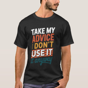 Nimm Meinen Rat Ich Benutze Ihn Ja Doch Nicht T-Shirt