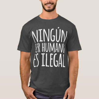 Ningun Ser Humano Es Ilegal Spanish Language T-Shirt