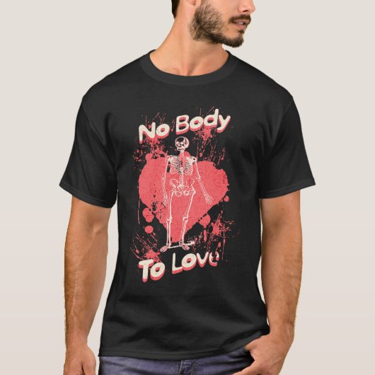 No Body To Love Valentines Day Skeleton Pun T-Shirt (Vorderseite)