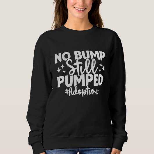 No Bump Still Pumped Adoption Day Adoption Announc Sweatshirt (Vorderseite)