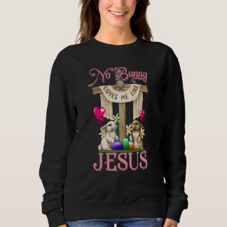 No Bunny Loves Me Like Jesus Christian Cross Easte Sweatshirt