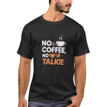 No Coffee No Talkie T - Shirt - Funny Coffee Quote