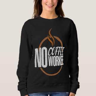 No Coffee No Work Caffeine Espresso Cappuccino Sweatshirt